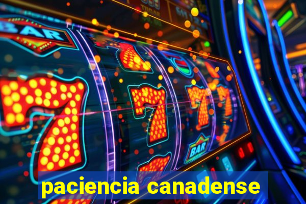 paciencia canadense